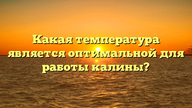 Какая температура является оптимальной для работы калины?