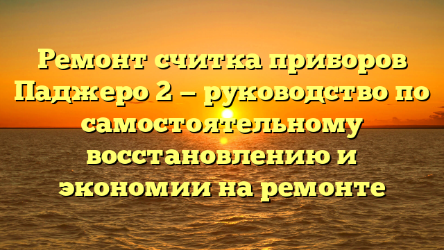Ремонт считка приборов Паджеро 2 — руководство по самостоятельному восстановлению и экономии на ремонте