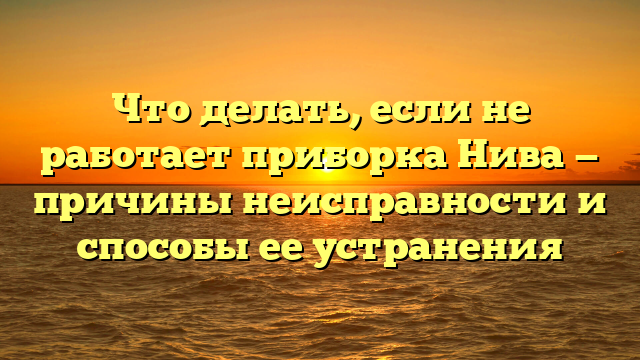 Что делать, если не работает приборка Нива — причины неисправности и способы ее устранения